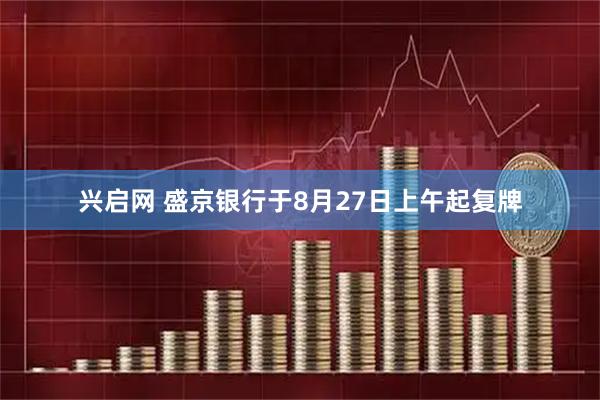 兴启网 盛京银行于8月27日上午起复牌