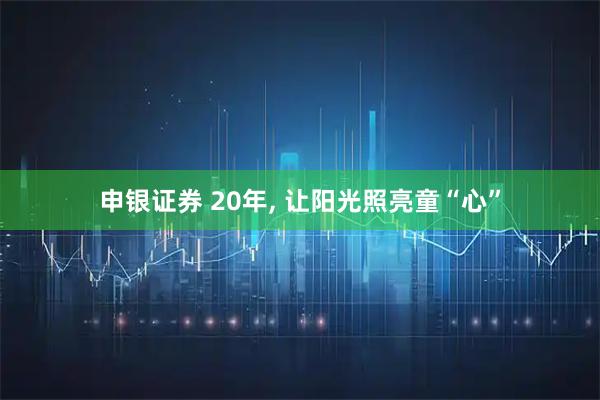 申银证券 20年, 让阳光照亮童“心”